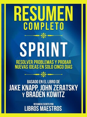 cover image of Resumen Completo--Sprint--Resolver Problemas Y Probar Nuevas Ideas En Solo Cinco Dias--Basado En El Libro De Jake Knapp, John Zeratsky Y Braden Kowitz
